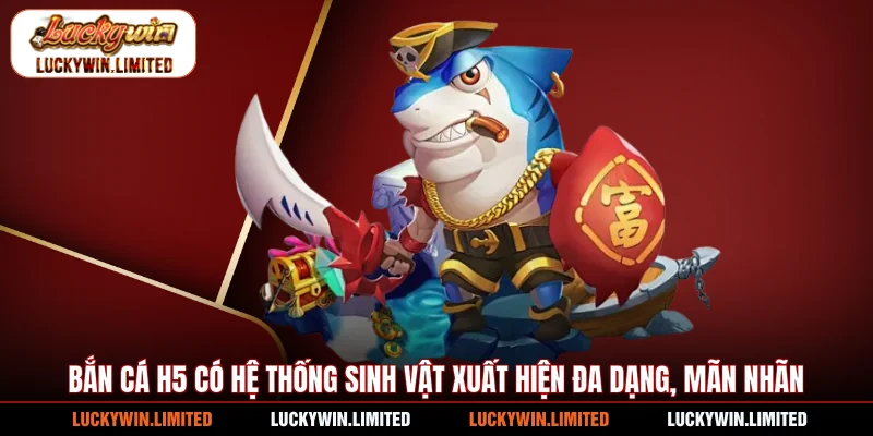 Bắn cá H5 có hệ thống sinh vật xuất hiện đa dạng, mãn nhãn