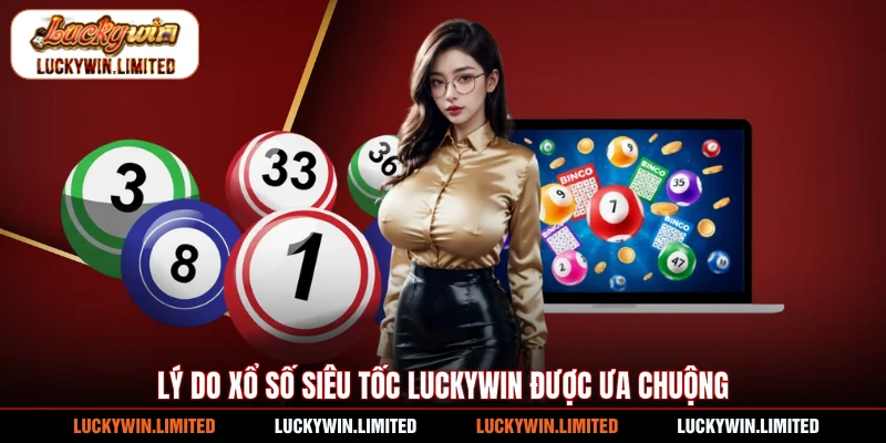 Lý do xổ số siêu tốc Luckywin được ưa chuộng