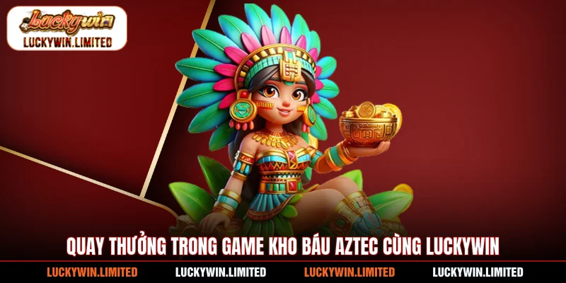 Quay thưởng trong game kho báu Aztec cùng Luckywin