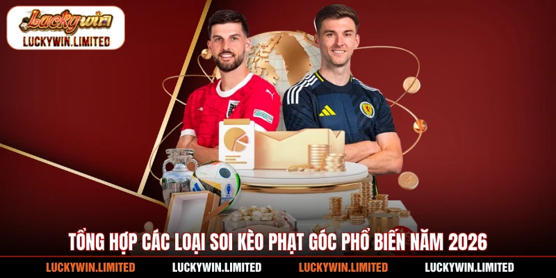 Tổng hợp các loại soi kèo phạt góc phổ biến năm 2026